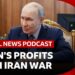 How does Russia profit from the US-Israel war with Iran? | Global News Podcast
